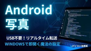 USBもクイックシェアも不要!Androidで撮った写真を「リアルタイム」でWindowsで開く魔法の設定